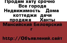 Продам хату срочно  - Все города Недвижимость » Дома, коттеджи, дачи продажа   . Ханты-Мансийский,Белоярский г.